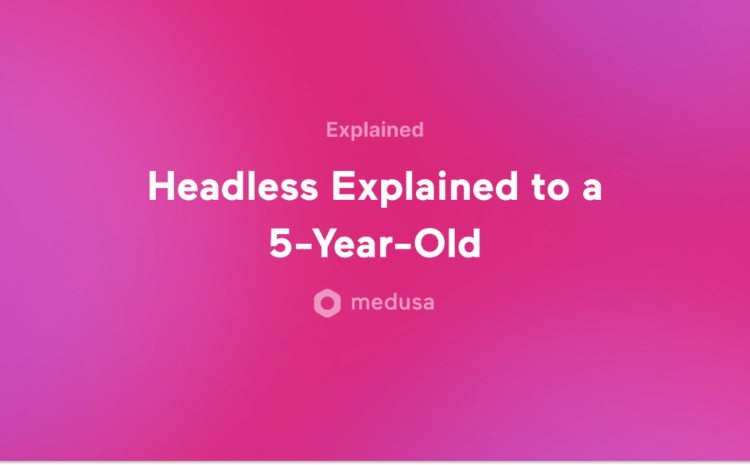 Headless Explained to a 5-Year-Old | by Shahed Nasser | Medusa | Apr, 2022 – Medium