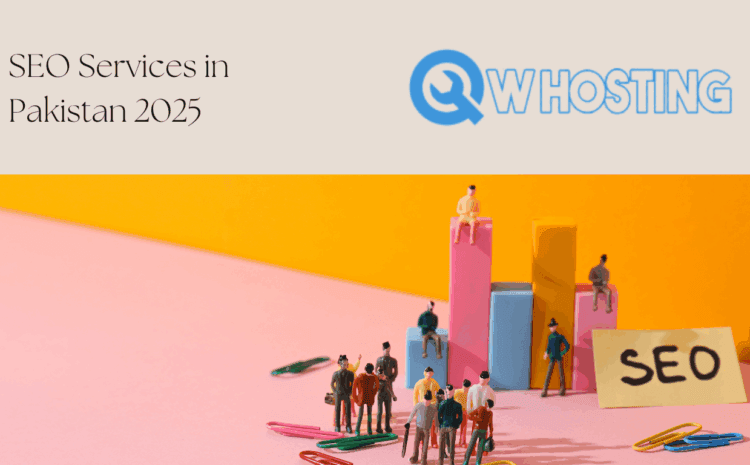 SEO Services in Pakistan 2025: Strategies, Metrics, and Why QW HOSTING is Your Best Choice