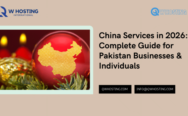 China Services in 2026: Complete Guide for Pakistan Businesses & Individuals